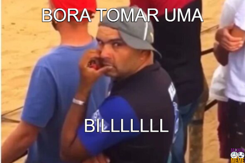 BORA TOMAR UMA BILLLLLLL