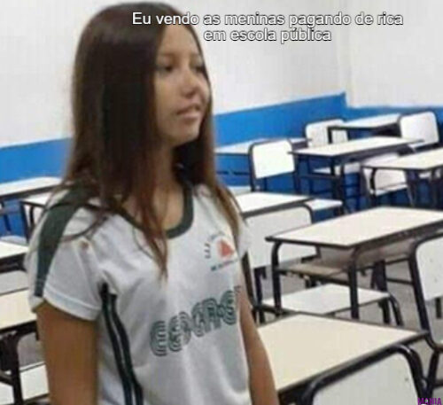 Eu vendo as meninas pagando de rica em escola pública