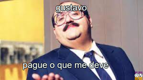 gustavo… pague o que me deve