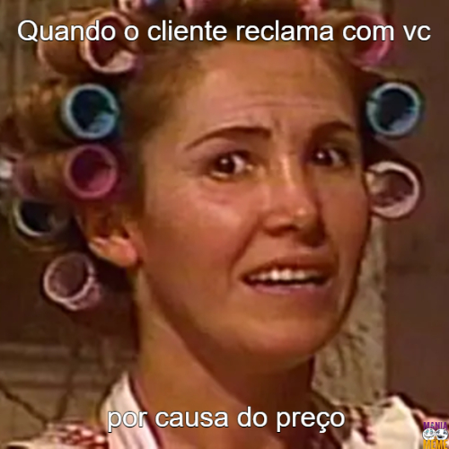 Quando o cliente reclama com você por causa do preço