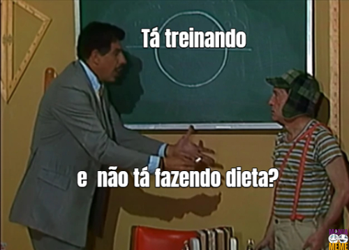 Tá treinando e não tá fazendo dieta?