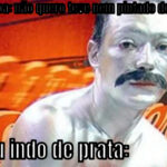 pessoa-nao-quero-teve-nem-pintado-de-ouro-eu-indo-de-prata-2457-1