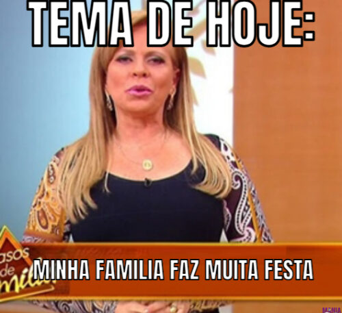 TEMA DE HOJE:… MINHA FAMILIA FAZ MUITA FESTA