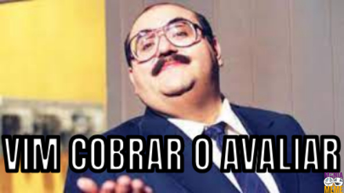 VIM COBRAR O AVALIAR
